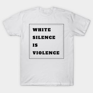 White Silence Is Violence T-Shirt